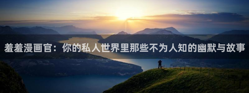 奇漫屋官网樱花动漫：羞羞漫画官：你的私人世界里那些不为人知的幽默与故事