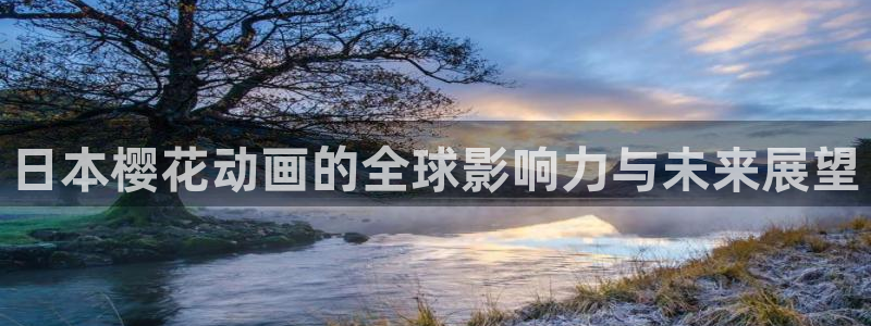stagenehind韩漫免费观看：日本樱花动画的全球影响力与未来展望