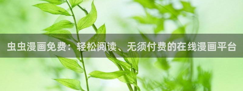 colamanage漫画官网：虫虫漫画免费：轻松阅读、无须付费的在线漫画平台