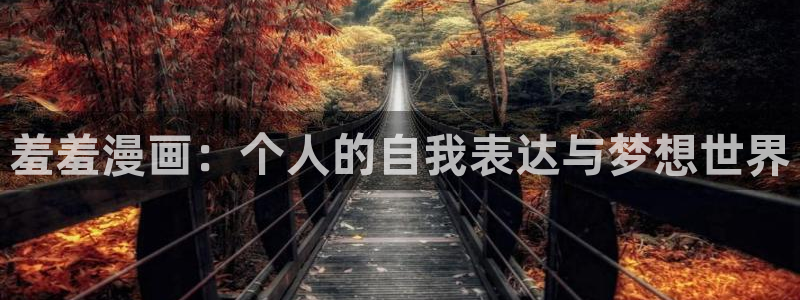 奇漫屋专注动漫的门户网站：羞羞漫画：个人的自我表达与梦想世界
