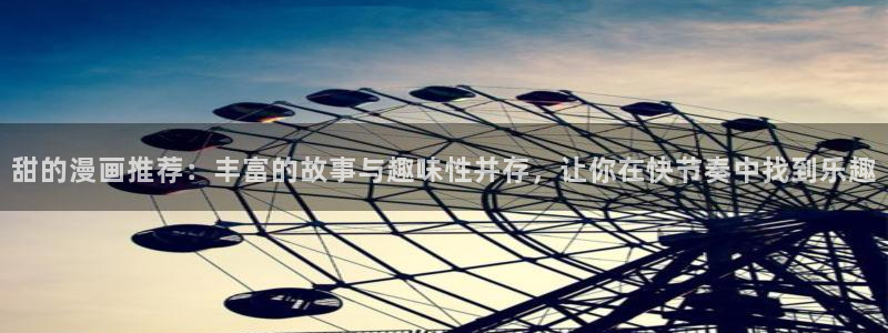 奇漫屋网上看：甜的漫画推荐：丰富的故事与趣味性并存，让你在快节奏中找到乐趣