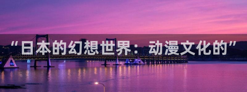 age樱花动漫：“日本的幻想世界：动漫文化的”